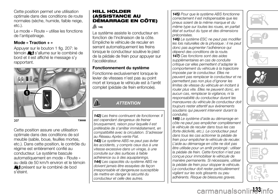 FIAT TALENTO 2020 Notice dentretien (in French) Cette position permet une utilisation
optimale dans des conditions de route
normales (sèche, humide, faible neige,
etc.).
Le mode « Route » utilise les fonctions
de l’antipatinage.
Mode « Tracti FIAT TALENTO 2020 Notice dentretien (in French) Cette position permet une utilisation
optimale dans des conditions de route
normales (sèche, humide, faible neige,
etc.).
Le mode « Route » utilise les fonctions
de l’antipatinage.
Mode « Tracti