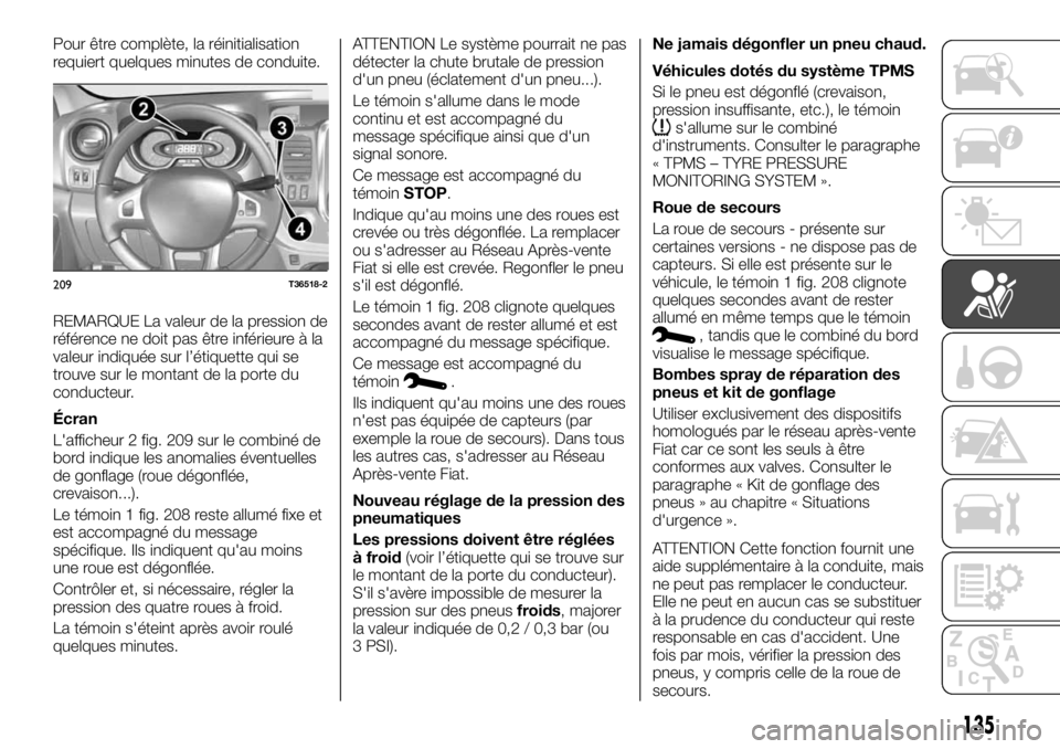 FIAT TALENTO 2020 Notice dentretien (in French) Pour être complète, la réinitialisation
requiert quelques minutes de conduite.
REMARQUE La valeur de la pression de
référence ne doit pas être inférieure à la
valeur indiquée sur l’étiquet FIAT TALENTO 2020 Notice dentretien (in French) Pour être complète, la réinitialisation
requiert quelques minutes de conduite.
REMARQUE La valeur de la pression de
référence ne doit pas être inférieure à la
valeur indiquée sur l’étiquet