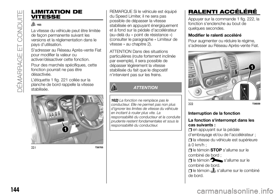 FIAT TALENTO 2020 Notice dentretien (in French) LIMITATION DE
VITESSE
162)
La vitesse du véhicule peut être limitée
de façon permanente suivant les
versions et la réglementation dans le
pays d’utilisation.
S'adresser au Réseau Après-ve FIAT TALENTO 2020 Notice dentretien (in French) LIMITATION DE
VITESSE
162)
La vitesse du véhicule peut être limitée
de façon permanente suivant les
versions et la réglementation dans le
pays d’utilisation.
S'adresser au Réseau Après-ve
