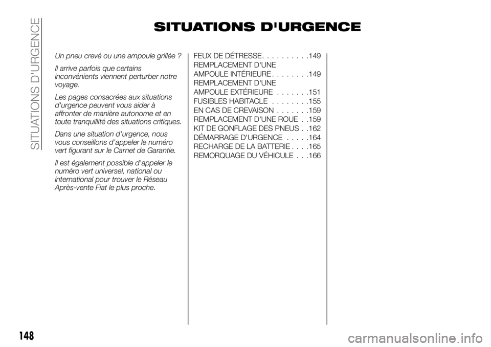 FIAT TALENTO 2019 Notice dentretien (in French) SITUATIONS D'URGENCE
Un pneu crevé ou une ampoule grillée ?
Il arrive parfois que certains
inconvénients viennent perturber notre
voyage.
Les pages consacrées aux situations
d'urgence peuv FIAT TALENTO 2019 Notice dentretien (in French) SITUATIONS D'URGENCE
Un pneu crevé ou une ampoule grillée ?
Il arrive parfois que certains
inconvénients viennent perturber notre
voyage.
Les pages consacrées aux situations
d'urgence peuv