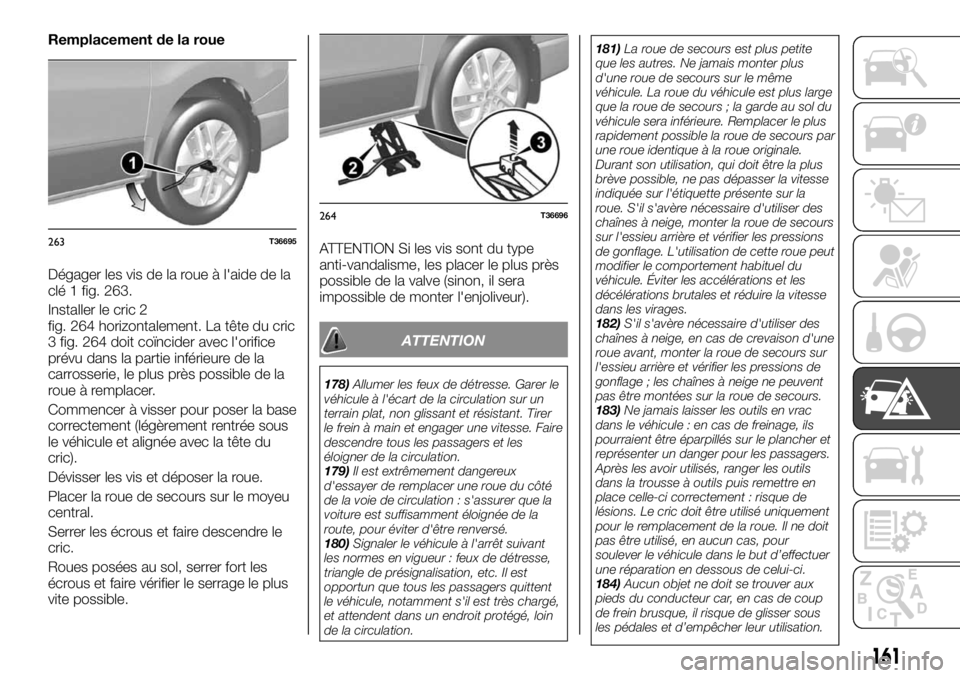 FIAT TALENTO 2019 Notice dentretien (in French) Remplacement de la roue
Dégager les vis de la roue à l'aide de la
clé 1 fig. 263.
Installer le cric 2
fig. 264 horizontalement. La tête du cric
3 fig. 264 doit coïncider avec l'orifice
pr FIAT TALENTO 2019 Notice dentretien (in French) Remplacement de la roue
Dégager les vis de la roue à l'aide de la
clé 1 fig. 263.
Installer le cric 2
fig. 264 horizontalement. La tête du cric
3 fig. 264 doit coïncider avec l'orifice
pr