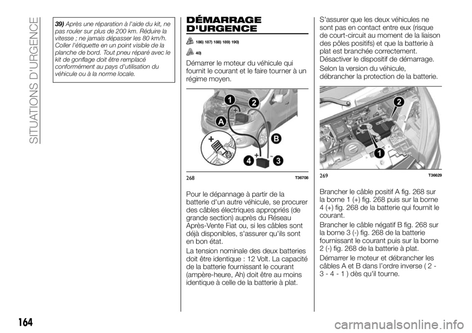 FIAT TALENTO 2019 Notice dentretien (in French) 39)Après une réparation à l'aide du kit, ne
pas rouler sur plus de 200 km. Réduire la
vitesse ; ne jamais dépasser les 80 km/h.
Coller l'étiquette en un point visible de la
planche de bo FIAT TALENTO 2019 Notice dentretien (in French) 39)Après une réparation à l'aide du kit, ne
pas rouler sur plus de 200 km. Réduire la
vitesse ; ne jamais dépasser les 80 km/h.
Coller l'étiquette en un point visible de la
planche de bo