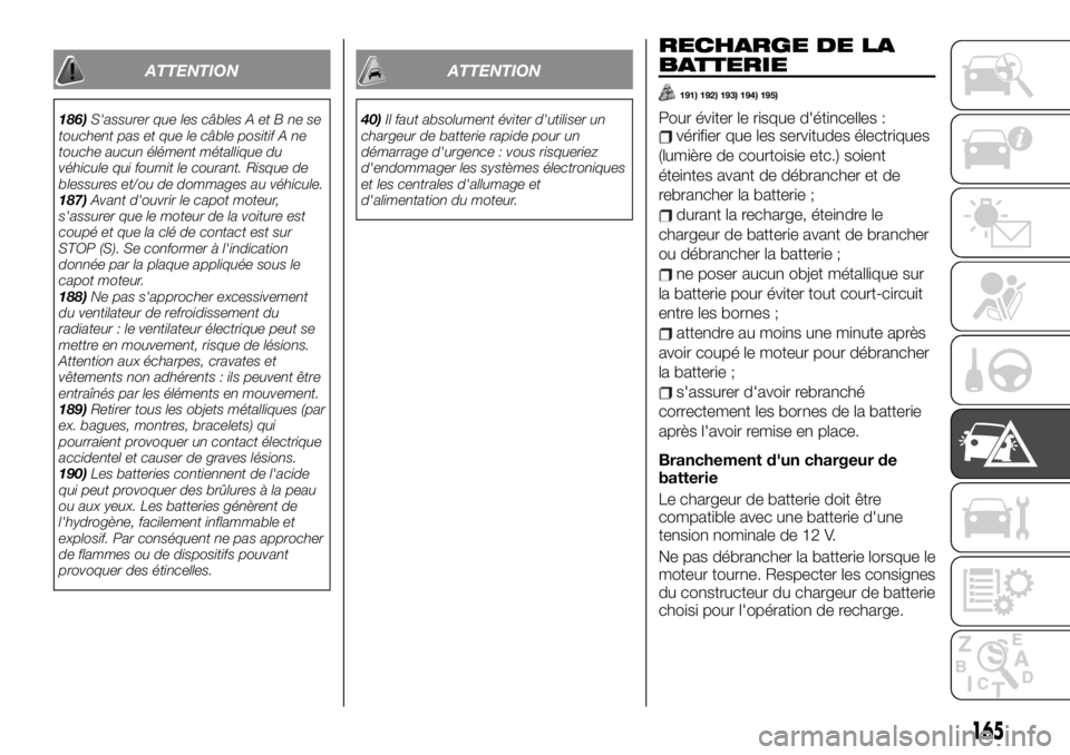 FIAT TALENTO 2020 Notice dentretien (in French) ATTENTION
186)S'assurer que les câbles A et B ne se
touchent pas et que le câble positif A ne
touche aucun élément métallique du
véhicule qui fournit le courant. Risque de
blessures et/ou de FIAT TALENTO 2020 Notice dentretien (in French) ATTENTION
186)S'assurer que les câbles A et B ne se
touchent pas et que le câble positif A ne
touche aucun élément métallique du
véhicule qui fournit le courant. Risque de
blessures et/ou de