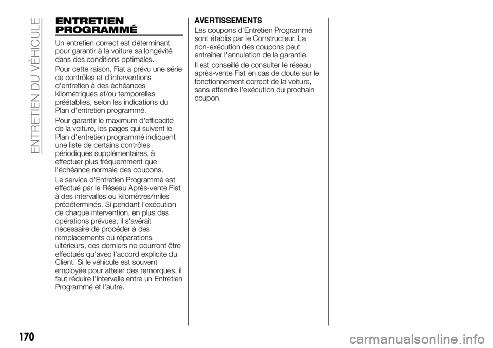FIAT TALENTO 2019 Notice dentretien (in French) ENTRETIEN
PROGRAMMÉ
Un entretien correct est déterminant
pour garantir à la voiture sa longévité
dans des conditions optimales.
Pour cette raison, Fiat a prévu une série
de contrôles et d' FIAT TALENTO 2019 Notice dentretien (in French) ENTRETIEN
PROGRAMMÉ
Un entretien correct est déterminant
pour garantir à la voiture sa longévité
dans des conditions optimales.
Pour cette raison, Fiat a prévu une série
de contrôles et d'