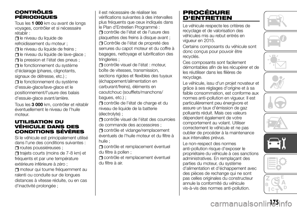 FIAT TALENTO 2019 Notice dentretien (in French) CONTRÔLES
PÉRIODIQUES
Tous les1 000km ou avant de longs
voyages, contrôler et si nécessaire
rétablir :
le niveau du liquide de
refroidissement du moteur ;
le niveau du liquide de freins ;
le nive FIAT TALENTO 2019 Notice dentretien (in French) CONTRÔLES
PÉRIODIQUES
Tous les1 000km ou avant de longs
voyages, contrôler et si nécessaire
rétablir :
le niveau du liquide de
refroidissement du moteur ;
le niveau du liquide de freins ;
le nive