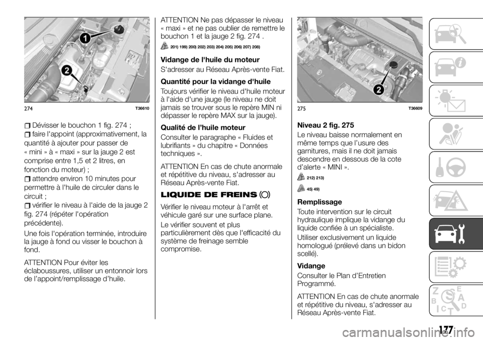 FIAT TALENTO 2019 Notice dentretien (in French) Dévisser le bouchon 1 fig. 274 ;
faire l'appoint (approximativement, la
quantité à ajouter pour passer de
«mini»à«maxi » sur la jauge 2 est
comprise entre 1,5 et 2 litres, en
fonction du m FIAT TALENTO 2019 Notice dentretien (in French) Dévisser le bouchon 1 fig. 274 ;
faire l'appoint (approximativement, la
quantité à ajouter pour passer de
«mini»à«maxi » sur la jauge 2 est
comprise entre 1,5 et 2 litres, en
fonction du m