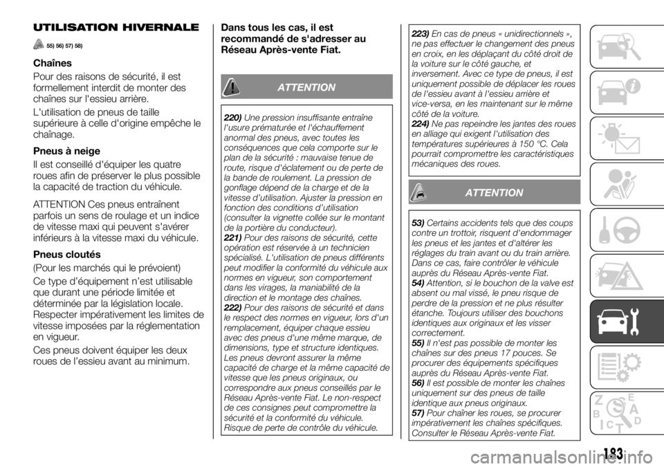 FIAT TALENTO 2020 Notice dentretien (in French) UTILISATION HIVERNALE
55) 56) 57) 58)
Chaînes
Pour des raisons de sécurité, il est
formellement interdit de monter des
chaînes sur l'essieu arrière.
L'utilisation de pneus de taille
supé FIAT TALENTO 2020 Notice dentretien (in French) UTILISATION HIVERNALE
55) 56) 57) 58)
Chaînes
Pour des raisons de sécurité, il est
formellement interdit de monter des
chaînes sur l'essieu arrière.
L'utilisation de pneus de taille
supé