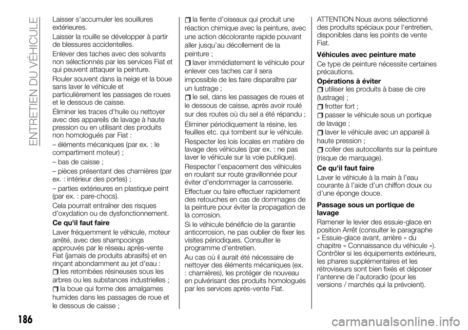 FIAT TALENTO 2019 Notice dentretien (in French) Laisser s’accumuler les souillures
extérieures.
Laisser la rouille se développer à partir
de blessures accidentelles.
Enlever des taches avec des solvants
non sélectionnés par les services Fiat FIAT TALENTO 2019 Notice dentretien (in French) Laisser s’accumuler les souillures
extérieures.
Laisser la rouille se développer à partir
de blessures accidentelles.
Enlever des taches avec des solvants
non sélectionnés par les services Fiat