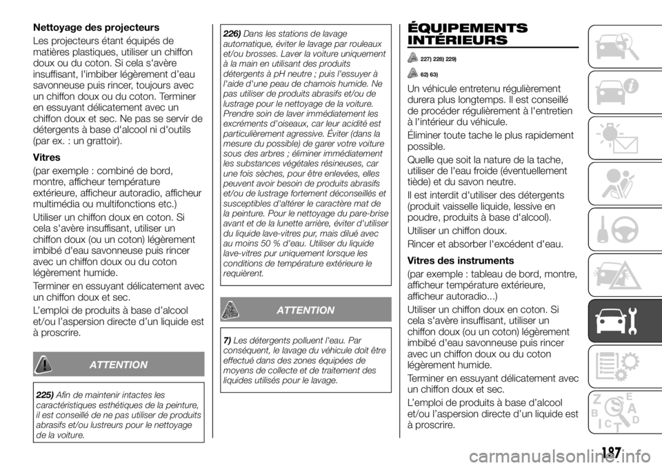FIAT TALENTO 2019 Notice dentretien (in French) Nettoyage des projecteurs
Les projecteurs étant équipés de
matières plastiques, utiliser un chiffon
doux ou du coton. Si cela s'avère
insuffisant, l'imbiber légèrement d’eau
savonneus FIAT TALENTO 2019 Notice dentretien (in French) Nettoyage des projecteurs
Les projecteurs étant équipés de
matières plastiques, utiliser un chiffon
doux ou du coton. Si cela s'avère
insuffisant, l'imbiber légèrement d’eau
savonneus