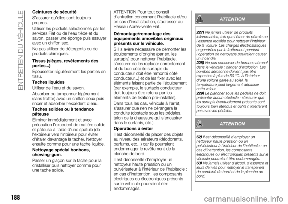 FIAT TALENTO 2019 Notice dentretien (in French) Ceintures de sécurité
S'assurer qu'elles sont toujours
propres.
Utiliser les produits sélectionnés par les
services Fiat ou de l'eau tiède et du
savon, passer une éponge puis essuyer FIAT TALENTO 2019 Notice dentretien (in French) Ceintures de sécurité
S'assurer qu'elles sont toujours
propres.
Utiliser les produits sélectionnés par les
services Fiat ou de l'eau tiède et du
savon, passer une éponge puis essuyer