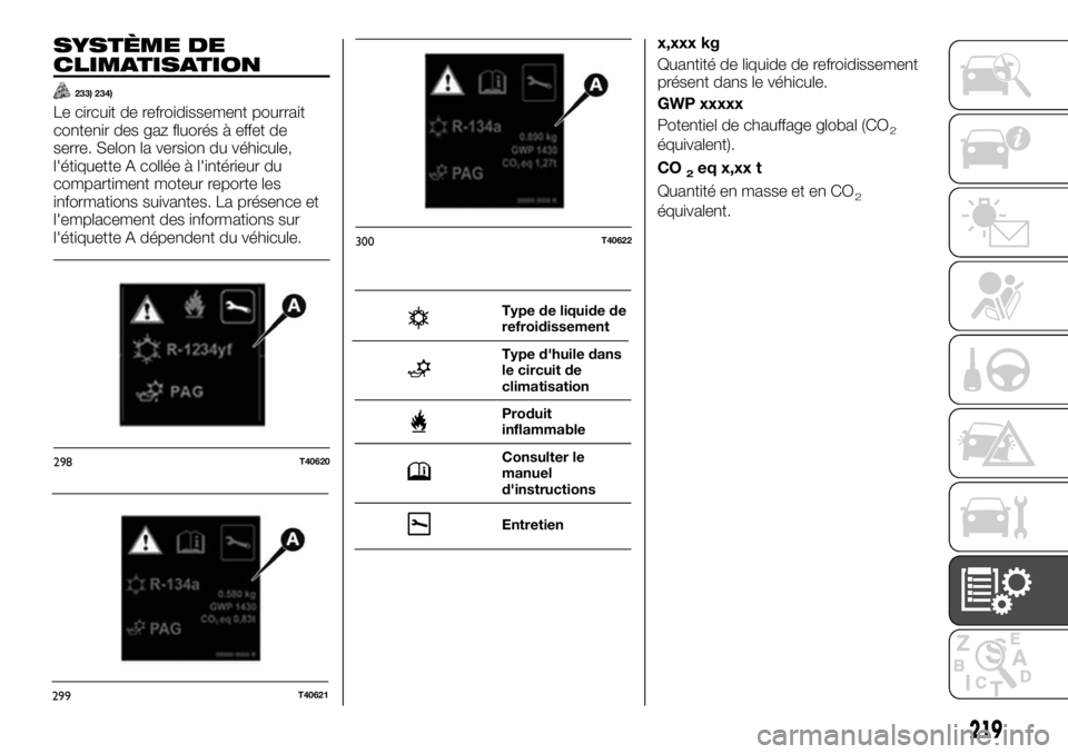 FIAT TALENTO 2019 Notice dentretien (in French) SYSTÈME DE
CLIMATISATION
233) 234)
Le circuit de refroidissement pourrait
contenir des gaz fluorés à effet de
serre. Selon la version du véhicule,
l'étiquette A collée à l'intérieur du FIAT TALENTO 2019 Notice dentretien (in French) SYSTÈME DE
CLIMATISATION
233) 234)
Le circuit de refroidissement pourrait
contenir des gaz fluorés à effet de
serre. Selon la version du véhicule,
l'étiquette A collée à l'intérieur du