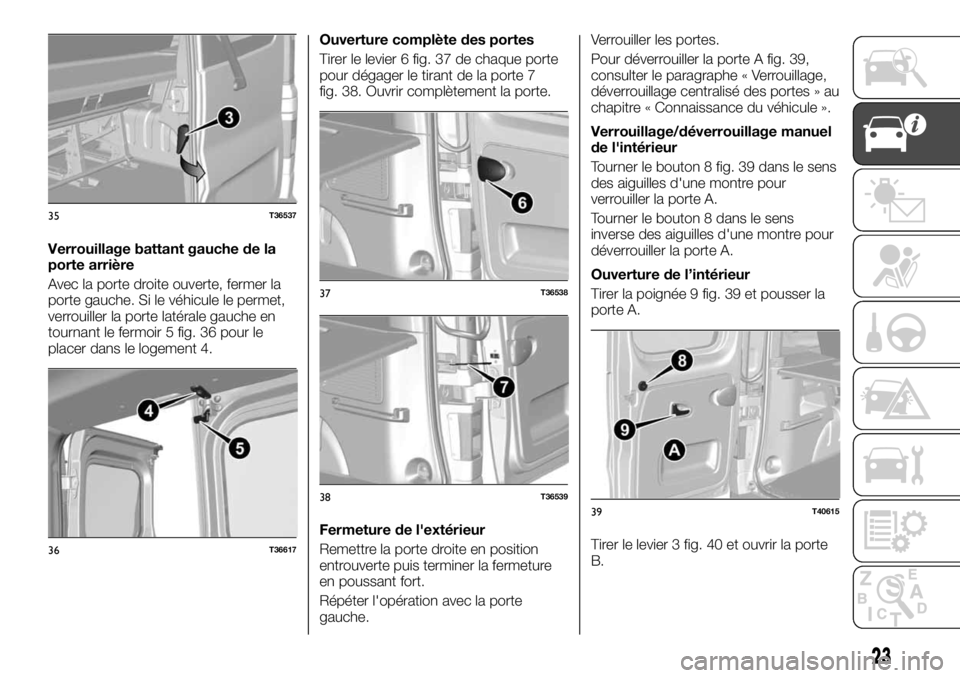 FIAT TALENTO 2020  Notice dentretien (in French) Verrouillage battant gauche de la
porte arrière
Avec la porte droite ouverte, fermer la
porte gauche. Si le véhicule le permet,
verrouiller la porte latérale gauche en
tournant le fermoir 5 fig. 36