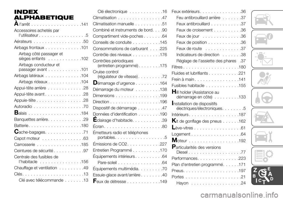 FIAT TALENTO 2019 Notice dentretien (in French) INDEX
ALPHABETIQUE
Àl'arrêt..................141
Accessoires achetés par
l'utilisateur.................5
Aérateurs..................50
Airbags frontaux.............101
Airbag côté passag FIAT TALENTO 2019 Notice dentretien (in French) INDEX
ALPHABETIQUE
Àl'arrêt..................141
Accessoires achetés par
l'utilisateur.................5
Aérateurs..................50
Airbags frontaux.............101
Airbag côté passag