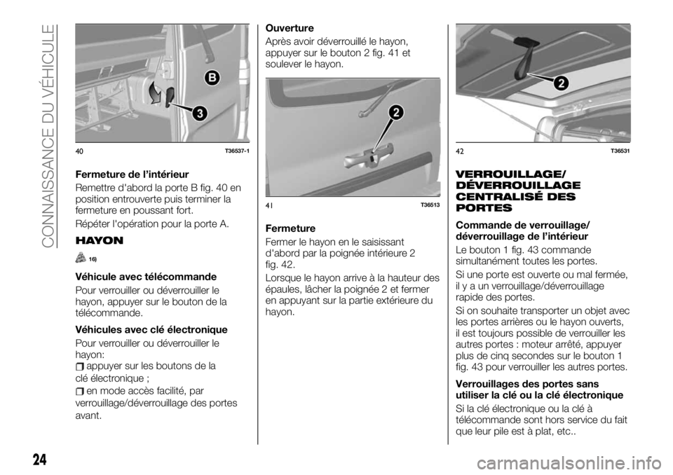 FIAT TALENTO 2020  Notice dentretien (in French) Fermeture de l’intérieur
Remettre d'abord la porte B fig. 40 en
position entrouverte puis terminer la
fermeture en poussant fort.
Répéter l'opération pour la porte A.
HAYON
16)
Véhicule