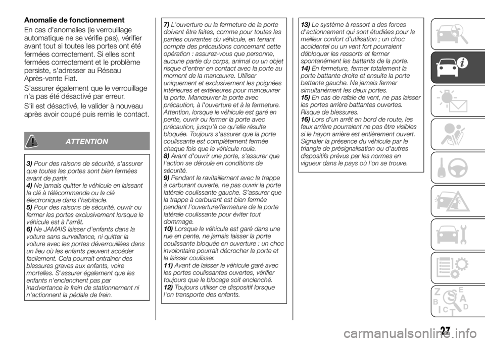 FIAT TALENTO 2021  Notice dentretien (in French) Anomalie de fonctionnement
En cas d'anomalies (le verrouillage
automatique ne se vérifie pas), vérifier
avant tout si toutes les portes ont été
fermées correctement. Si elles sont
fermées co