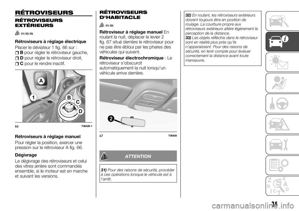 FIAT TALENTO 2019 Notice dentretien (in French) RÉTROVISEURS
RÉTROVISEURS
EXTÉRIEURS
31) 32) 33)
Rétroviseurs à réglage électrique
Placer le déviateur 1 fig. 66 sur :
Bpour régler le rétroviseur gauche,
Dpour régler le rétroviseur droit FIAT TALENTO 2019 Notice dentretien (in French) RÉTROVISEURS
RÉTROVISEURS
EXTÉRIEURS
31) 32) 33)
Rétroviseurs à réglage électrique
Placer le déviateur 1 fig. 66 sur :
Bpour régler le rétroviseur gauche,
Dpour régler le rétroviseur droit