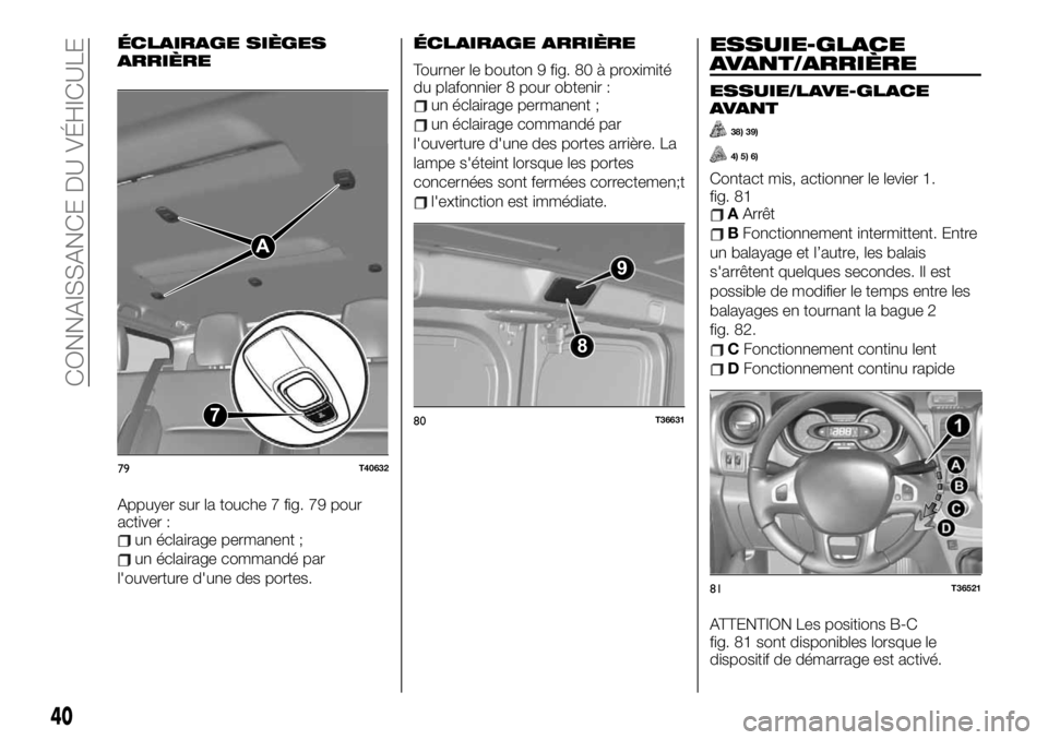 FIAT TALENTO 2019 Notice dentretien (in French) ÉCLAIRAGE SIÈGES
ARRIÈRE
Appuyer sur la touche 7 fig. 79 pour
activer :
un éclairage permanent ;
un éclairage commandé par
l'ouverture d'une des portes.
ÉCLAIRAGE ARRIÈRE
Tourner le bo FIAT TALENTO 2019 Notice dentretien (in French) ÉCLAIRAGE SIÈGES
ARRIÈRE
Appuyer sur la touche 7 fig. 79 pour
activer :
un éclairage permanent ;
un éclairage commandé par
l'ouverture d'une des portes.
ÉCLAIRAGE ARRIÈRE
Tourner le bo