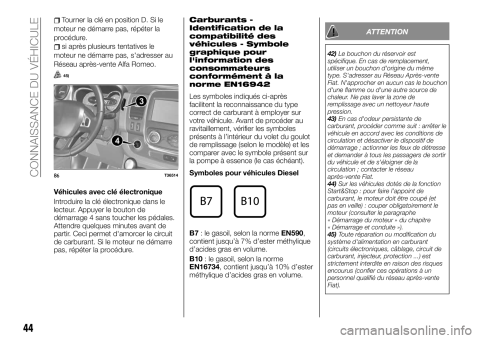 FIAT TALENTO 2020 Notice dentretien (in French) Tourner la clé en position D. Si le
moteur ne démarre pas, répéter la
procédure.
si après plusieurs tentatives le
moteur ne démarre pas, s'adresser au
Réseau après-vente Alfa Romeo.
45)
V FIAT TALENTO 2020 Notice dentretien (in French) Tourner la clé en position D. Si le
moteur ne démarre pas, répéter la
procédure.
si après plusieurs tentatives le
moteur ne démarre pas, s'adresser au
Réseau après-vente Alfa Romeo.
45)
V