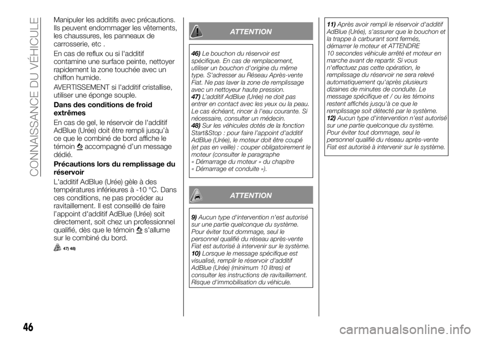 FIAT TALENTO 2019  Notice dentretien (in French) Manipuler les additifs avec précautions.
Ils peuvent endommager les vêtements,
les chaussures, les panneaux de
carrosserie, etc .
En cas de reflux ou si l'additif
contamine une surface peinte, n