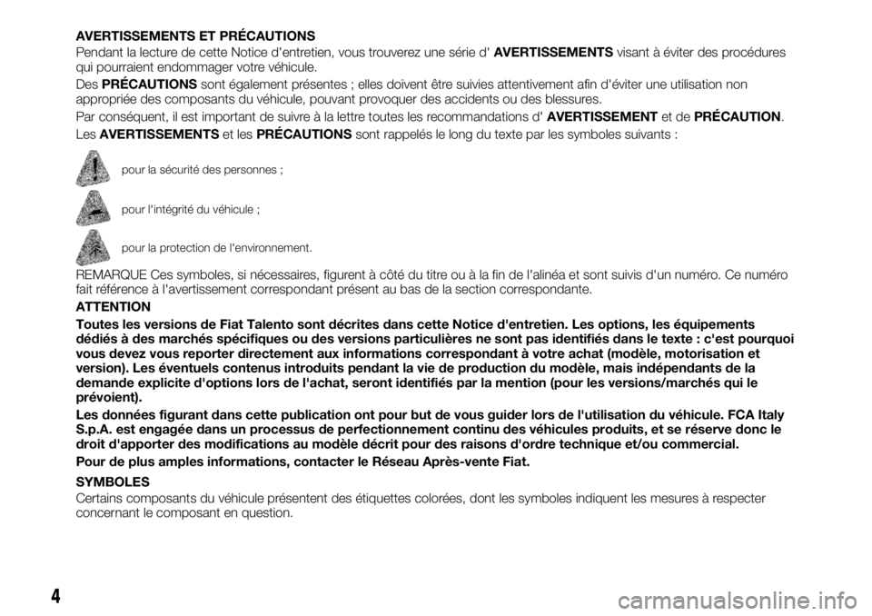 FIAT TALENTO 2021  Notice dentretien (in French) AVERTISSEMENTS ET PRÉCAUTIONS
Pendant la lecture de cette Notice d'entretien, vous trouverez une série d'AVERTISSEMENTSvisant à éviter des procédures
qui pourraient endommager votre véhi