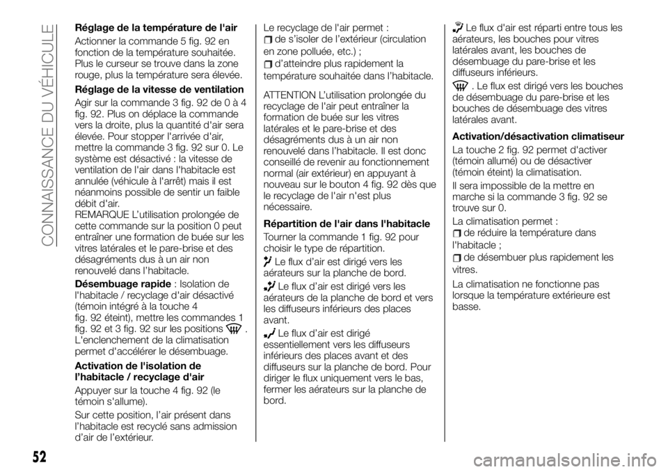 FIAT TALENTO 2020 Notice dentretien (in French) Réglage de la température de l'air
Actionner la commande 5 fig. 92 en
fonction de la température souhaitée.
Plus le curseur se trouve dans la zone
rouge, plus la température sera élevée.
Rà FIAT TALENTO 2020 Notice dentretien (in French) Réglage de la température de l'air
Actionner la commande 5 fig. 92 en
fonction de la température souhaitée.
Plus le curseur se trouve dans la zone
rouge, plus la température sera élevée.
RÃ