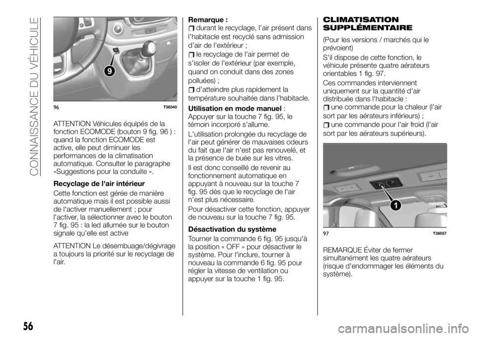 FIAT TALENTO 2019 Notice dentretien (in French) ATTENTION Véhicules équipés de la
fonction ECOMODE (bouton 9 fig. 96 ) :
quand la fonction ECOMODE est
active, elle peut diminuer les
performances de la climatisation
automatique. Consulter le para FIAT TALENTO 2019 Notice dentretien (in French) ATTENTION Véhicules équipés de la
fonction ECOMODE (bouton 9 fig. 96 ) :
quand la fonction ECOMODE est
active, elle peut diminuer les
performances de la climatisation
automatique. Consulter le para