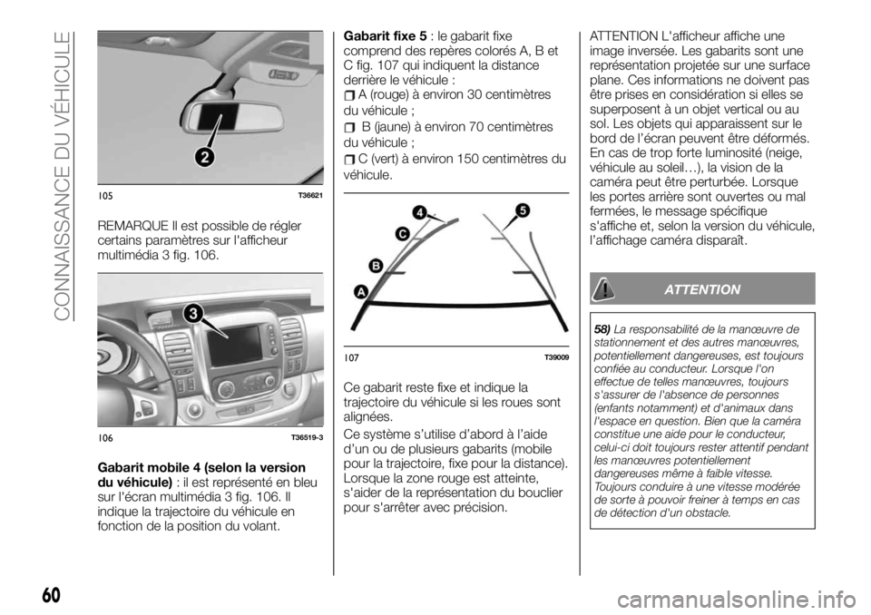 FIAT TALENTO 2020 Notice dentretien (in French) REMARQUE Il est possible de régler
certains paramètres sur l'afficheur
multimédia 3 fig. 106.
Gabarit mobile 4 (selon la version
du véhicule): il est représenté en bleu
sur l'écran mult FIAT TALENTO 2020 Notice dentretien (in French) REMARQUE Il est possible de régler
certains paramètres sur l'afficheur
multimédia 3 fig. 106.
Gabarit mobile 4 (selon la version
du véhicule): il est représenté en bleu
sur l'écran mult