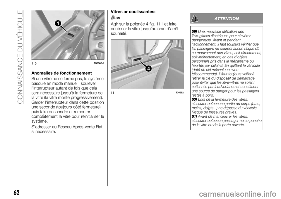 FIAT TALENTO 2019 Notice dentretien (in French) Anomalies de fonctionnement
Si une vitre ne se ferme pas, le système
bascule en mode manuel : soulever
l'interrupteur autant de fois que cela
sera nécessaire jusqu'à la fermeture de
la vitr FIAT TALENTO 2019 Notice dentretien (in French) Anomalies de fonctionnement
Si une vitre ne se ferme pas, le système
bascule en mode manuel : soulever
l'interrupteur autant de fois que cela
sera nécessaire jusqu'à la fermeture de
la vitr