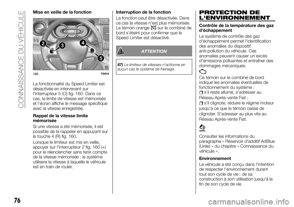 FIAT TALENTO 2020 Notice dentretien (in French) Mise en veille de la fonction
La fonctionnalité du Speed Limiter est
désactivée en intervenant sur
l’Interrupteur 5 (O) fig. 160. Dans ce
cas, la limite de vitesse est mémorisée
et l'écran FIAT TALENTO 2020 Notice dentretien (in French) Mise en veille de la fonction
La fonctionnalité du Speed Limiter est
désactivée en intervenant sur
l’Interrupteur 5 (O) fig. 160. Dans ce
cas, la limite de vitesse est mémorisée
et l'écran