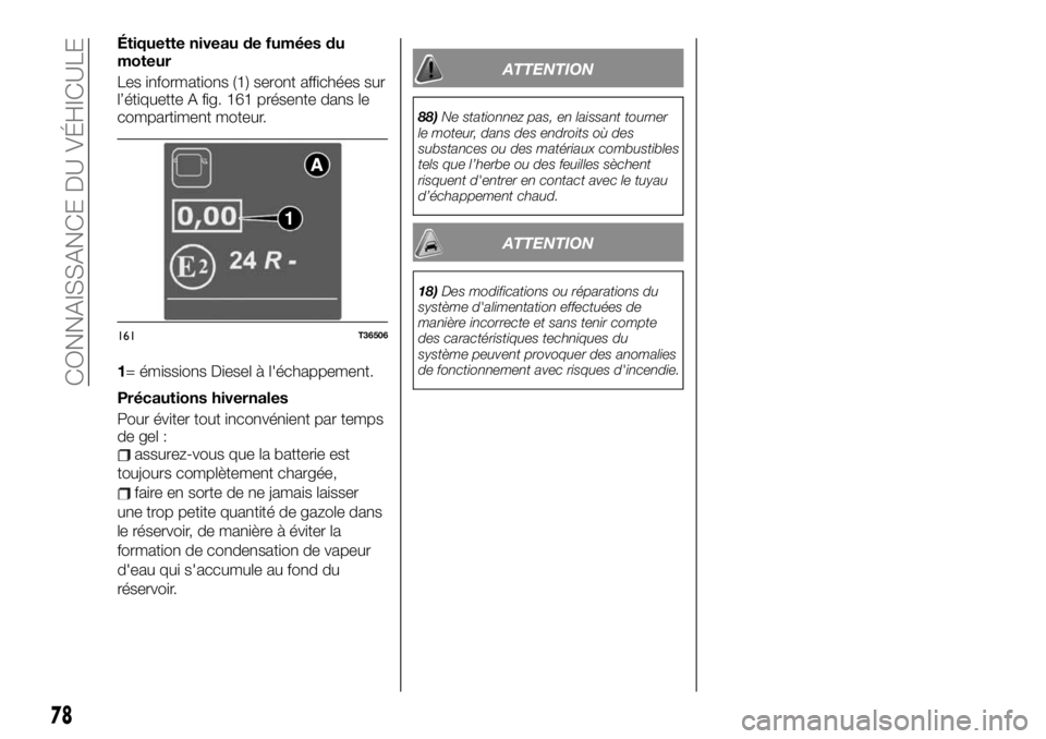 FIAT TALENTO 2020 Notice dentretien (in French) Étiquette niveau de fumées du
moteur
Les informations (1) seront affichées sur
l’étiquette A fig. 161 présente dans le
compartiment moteur.
1= émissions Diesel à l'échappement.
Précauti FIAT TALENTO 2020 Notice dentretien (in French) Étiquette niveau de fumées du
moteur
Les informations (1) seront affichées sur
l’étiquette A fig. 161 présente dans le
compartiment moteur.
1= émissions Diesel à l'échappement.
Précauti