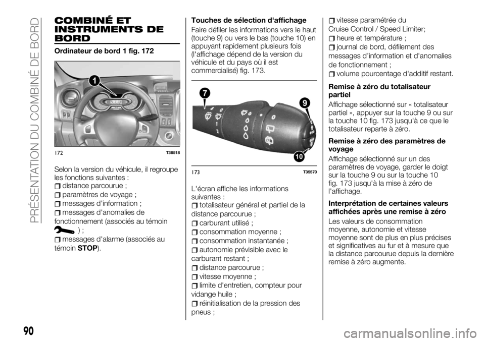 FIAT TALENTO 2019 Notice dentretien (in French) COMBINÉ ET
INSTRUMENTS DE
BORD
Ordinateur de bord 1 fig. 172
Selon la version du véhicule, il regroupe
les fonctions suivantes :
distance parcourue ;
paramètres de voyage ;
messages d'informati FIAT TALENTO 2019 Notice dentretien (in French) COMBINÉ ET
INSTRUMENTS DE
BORD
Ordinateur de bord 1 fig. 172
Selon la version du véhicule, il regroupe
les fonctions suivantes :
distance parcourue ;
paramètres de voyage ;
messages d'informati