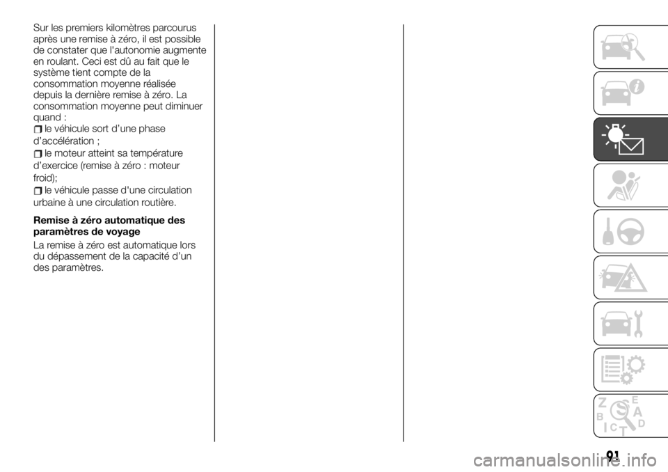 FIAT TALENTO 2019 Notice dentretien (in French) Sur les premiers kilomètres parcourus
après une remise à zéro, il est possible
de constater que l'autonomie augmente
en roulant. Ceci est dû au fait que le
système tient compte de la
consomm FIAT TALENTO 2019 Notice dentretien (in French) Sur les premiers kilomètres parcourus
après une remise à zéro, il est possible
de constater que l'autonomie augmente
en roulant. Ceci est dû au fait que le
système tient compte de la
consomm