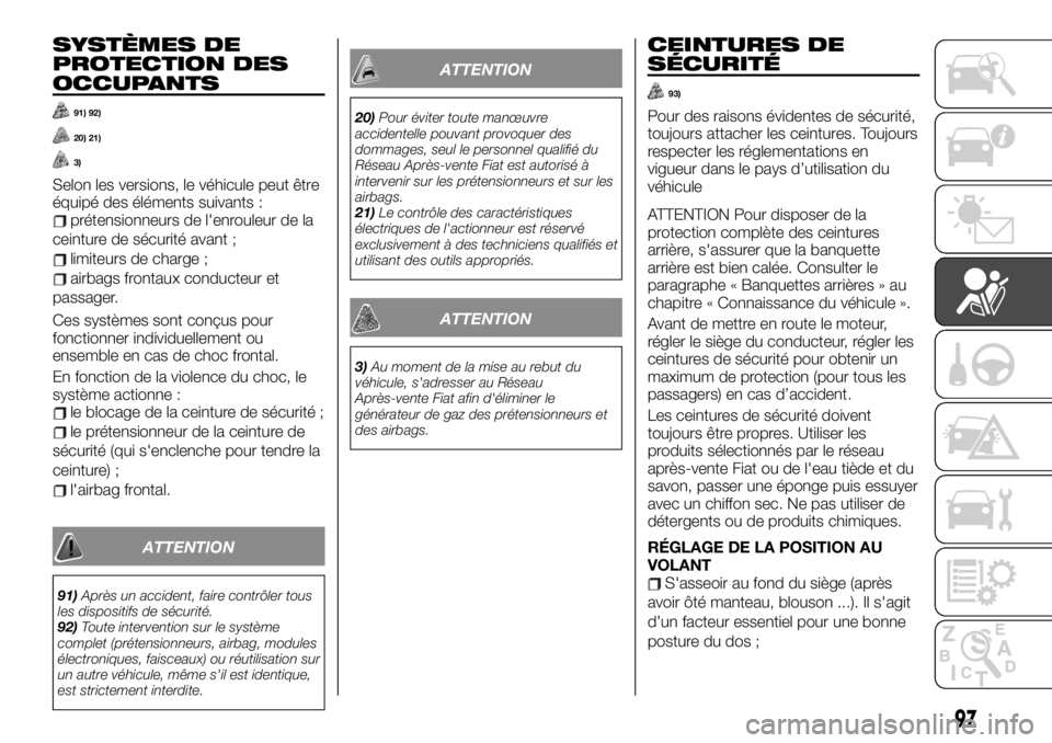 FIAT TALENTO 2020 Notice dentretien (in French) SYSTÈMES DE
PROTECTION DES
OCCUPANTS
91) 92)
20) 21)
3)
Selon les versions, le véhicule peut être
équipé des éléments suivants :
prétensionneurs de l'enrouleur de la
ceinture de sécurité FIAT TALENTO 2020 Notice dentretien (in French) SYSTÈMES DE
PROTECTION DES
OCCUPANTS
91) 92)
20) 21)
3)
Selon les versions, le véhicule peut être
équipé des éléments suivants :
prétensionneurs de l'enrouleur de la
ceinture de sécurité
