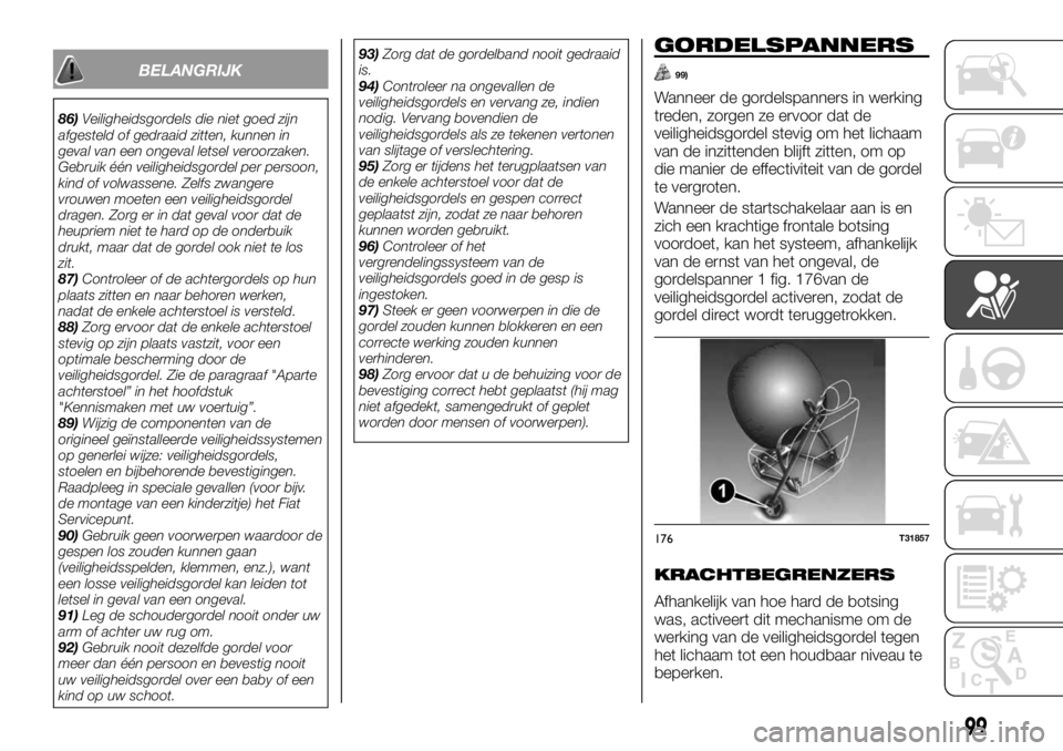 FIAT TALENTO 2017 Instructieboek (in Dutch) BELANGRIJK
86)Veiligheidsgordels die niet goed zijn
afgesteld of gedraaid zitten, kunnen in
geval van een ongeval letsel veroorzaken.
Gebruik één veiligheidsgordel per persoon,
kind of volwassene. Z FIAT TALENTO 2017 Instructieboek (in Dutch) BELANGRIJK
86)Veiligheidsgordels die niet goed zijn
afgesteld of gedraaid zitten, kunnen in
geval van een ongeval letsel veroorzaken.
Gebruik één veiligheidsgordel per persoon,
kind of volwassene. Z