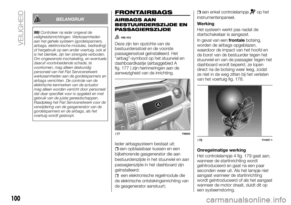 FIAT TALENTO 2017 Instructieboek (in Dutch) BELANGRIJK
99)Controleer na ieder ongeval de
veiligheidsinrichtingen. Werkzaamheden
aan het gehele systeem (gordelspanners,
airbags, elektronische modules, bedrading)
of hergebruik op een ander voertu FIAT TALENTO 2017 Instructieboek (in Dutch) BELANGRIJK
99)Controleer na ieder ongeval de
veiligheidsinrichtingen. Werkzaamheden
aan het gehele systeem (gordelspanners,
airbags, elektronische modules, bedrading)
of hergebruik op een ander voertu