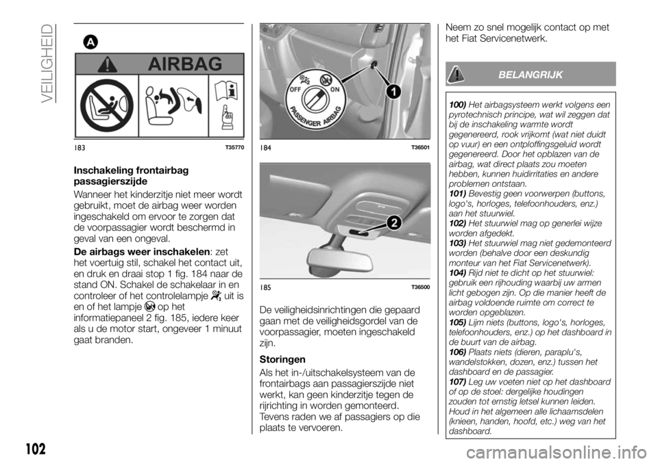 FIAT TALENTO 2017  Instructieboek (in Dutch) Inschakeling frontairbag
passagierszijde
Wanneer het kinderzitje niet meer wordt
gebruikt, moet de airbag weer worden
ingeschakeld om ervoor te zorgen dat
de voorpassagier wordt beschermd in
geval van