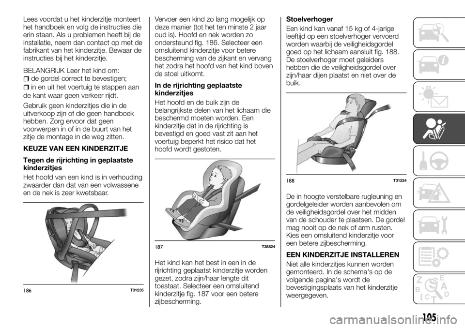 FIAT TALENTO 2017 Instructieboek (in Dutch) Lees voordat u het kinderzitje monteert
het handboek en volg de instructies die
erin staan. Als u problemen heeft bij de
installatie, neem dan contact op met de
fabrikant van het kinderzitje. Bewaar d FIAT TALENTO 2017 Instructieboek (in Dutch) Lees voordat u het kinderzitje monteert
het handboek en volg de instructies die
erin staan. Als u problemen heeft bij de
installatie, neem dan contact op met de
fabrikant van het kinderzitje. Bewaar d