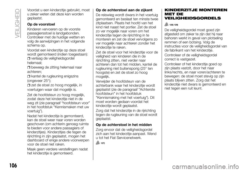 FIAT TALENTO 2017 Instructieboek (in Dutch) Voordat u een kinderzitje gebruikt, moet
u zeker weten dat deze kan worden
geplaatst.
Op de voorstoel
Kinderen vervoeren op de voorste
passagiersstoel is landgebonden.
Controleer met de huidige wetten FIAT TALENTO 2017 Instructieboek (in Dutch) Voordat u een kinderzitje gebruikt, moet
u zeker weten dat deze kan worden
geplaatst.
Op de voorstoel
Kinderen vervoeren op de voorste
passagiersstoel is landgebonden.
Controleer met de huidige wetten