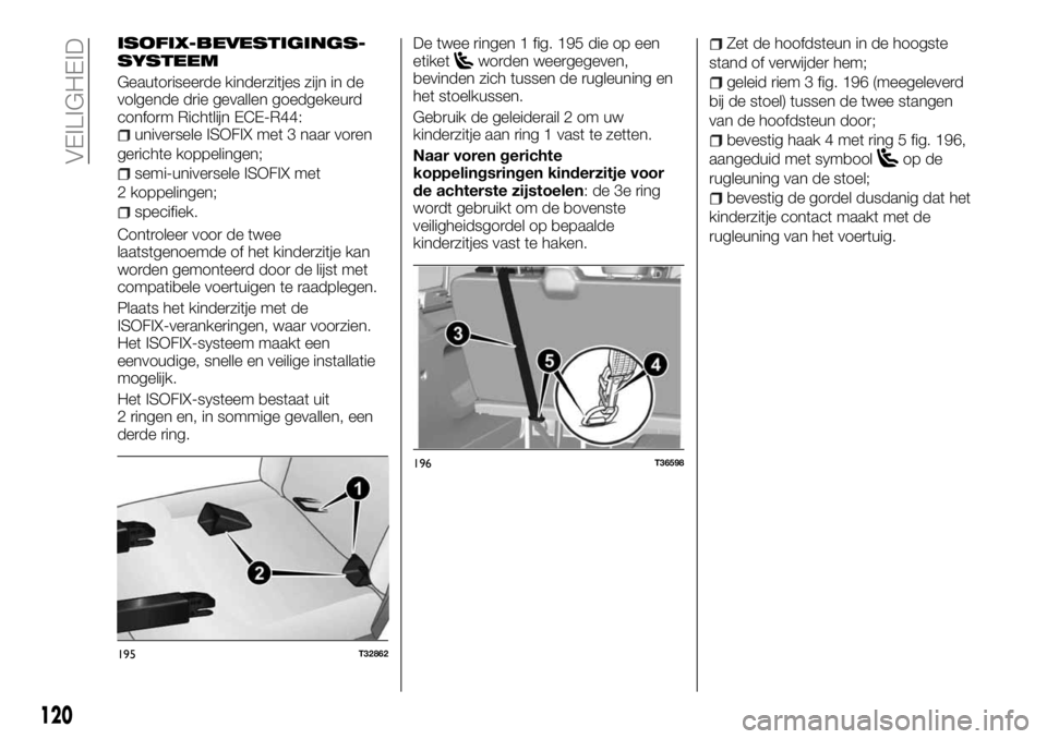 FIAT TALENTO 2017  Instructieboek (in Dutch) ISOFIX-BEVESTIGINGS-
SYSTEEM
Geautoriseerde kinderzitjes zijn in de
volgende drie gevallen goedgekeurd
conform Richtlijn ECE-R44:
universele ISOFIX met 3 naar voren
gerichte koppelingen;
semi-universe