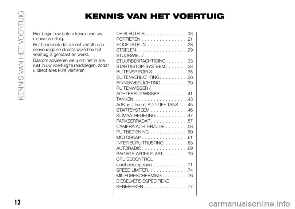 FIAT TALENTO 2017  Instructieboek (in Dutch) KENNIS VAN HET VOERTUIG
Hier begint uw betere kennis van uw
nieuwe voertuig.
Het handboek dat u leest vertelt u op
eenvoudige en directe wijze hoe het
voertuig is gemaakt en werkt.
Daarom adviseren we