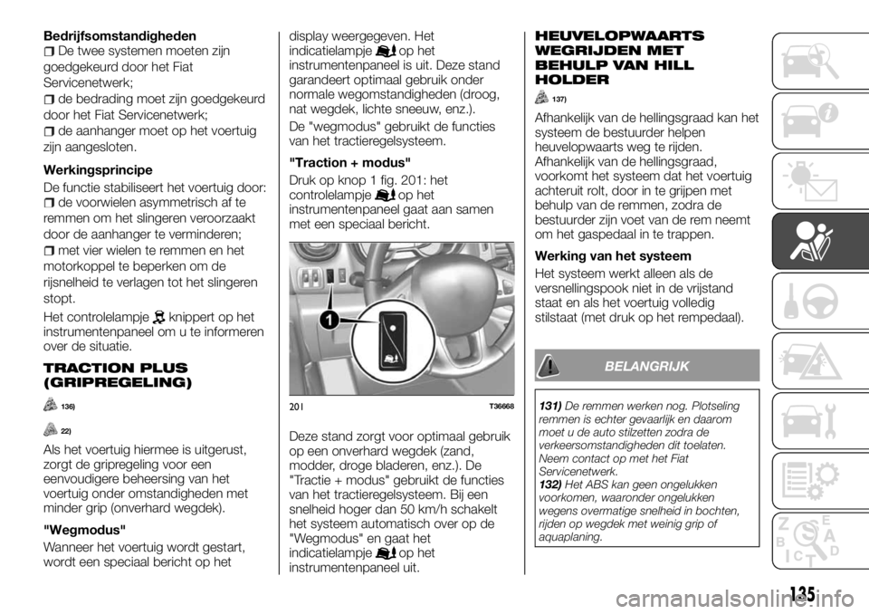 FIAT TALENTO 2017  Instructieboek (in Dutch) BedrijfsomstandighedenDe twee systemen moeten zijn
goedgekeurd door het Fiat
Servicenetwerk;
de bedrading moet zijn goedgekeurd
door het Fiat Servicenetwerk;
de aanhanger moet op het voertuig
zijn aan