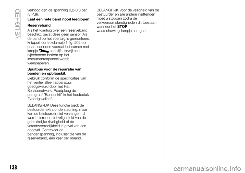 FIAT TALENTO 2017 Instructieboek (in Dutch) verhoog dan de spanning 0,2-0,3 bar
(3 PSI).
Laat een hete band nooit leeglopen.
Reserveband
Als het voertuig over een reserveband
beschikt, bevat deze geen sensor. Als
de band op het voertuig is gemo FIAT TALENTO 2017 Instructieboek (in Dutch) verhoog dan de spanning 0,2-0,3 bar
(3 PSI).
Laat een hete band nooit leeglopen.
Reserveband
Als het voertuig over een reserveband
beschikt, bevat deze geen sensor. Als
de band op het voertuig is gemo