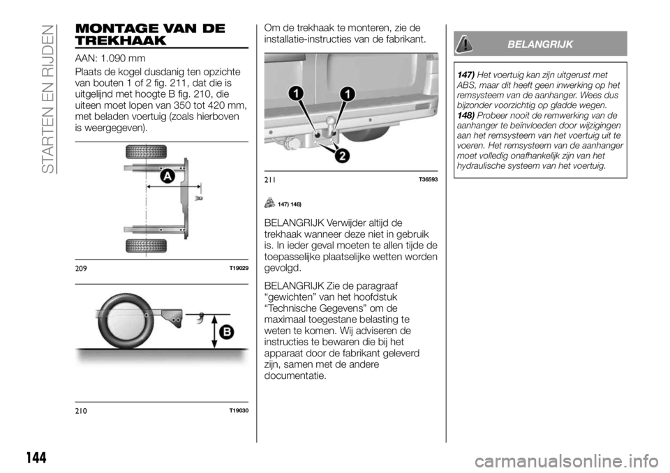 FIAT TALENTO 2017 Instructieboek (in Dutch) MONTAGE VAN DE
TREKHAAK
AAN: 1.090 mm
Plaats de kogel dusdanig ten opzichte
van bouten 1 of 2 fig. 211, dat die is
uitgelijnd met hoogte B fig. 210, die
uiteen moet lopen van 350 tot 420 mm,
met belad FIAT TALENTO 2017 Instructieboek (in Dutch) MONTAGE VAN DE
TREKHAAK
AAN: 1.090 mm
Plaats de kogel dusdanig ten opzichte
van bouten 1 of 2 fig. 211, dat die is
uitgelijnd met hoogte B fig. 210, die
uiteen moet lopen van 350 tot 420 mm,
met belad
