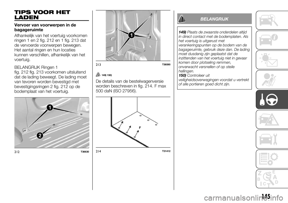 FIAT TALENTO 2017 Instructieboek (in Dutch) TIPS VOOR HET
LADEN
Vervoer van voorwerpen in de
bagageruimte
Afhankelijk van het voertuig voorkomen
ringen 1 en 2 fig. 212 en 1 fig. 213 dat
de vervoerde voorwerpen bewegen.
Het aantal ringen en hun FIAT TALENTO 2017 Instructieboek (in Dutch) TIPS VOOR HET
LADEN
Vervoer van voorwerpen in de
bagageruimte
Afhankelijk van het voertuig voorkomen
ringen 1 en 2 fig. 212 en 1 fig. 213 dat
de vervoerde voorwerpen bewegen.
Het aantal ringen en hun