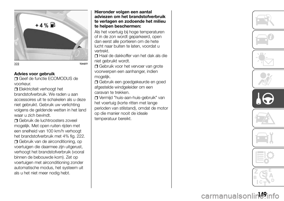 FIAT TALENTO 2017 Instructieboek (in Dutch) Advies voor gebruikGeef de functie ECOMODUS de
voorkeur.
Elektriciteit verhoogt het
brandstofverbruik. We raden u aan
accessoires uit te schakelen als u deze
niet gebruikt. Gebruik uw verlichting
volg FIAT TALENTO 2017 Instructieboek (in Dutch) Advies voor gebruikGeef de functie ECOMODUS de
voorkeur.
Elektriciteit verhoogt het
brandstofverbruik. We raden u aan
accessoires uit te schakelen als u deze
niet gebruikt. Gebruik uw verlichting
volg