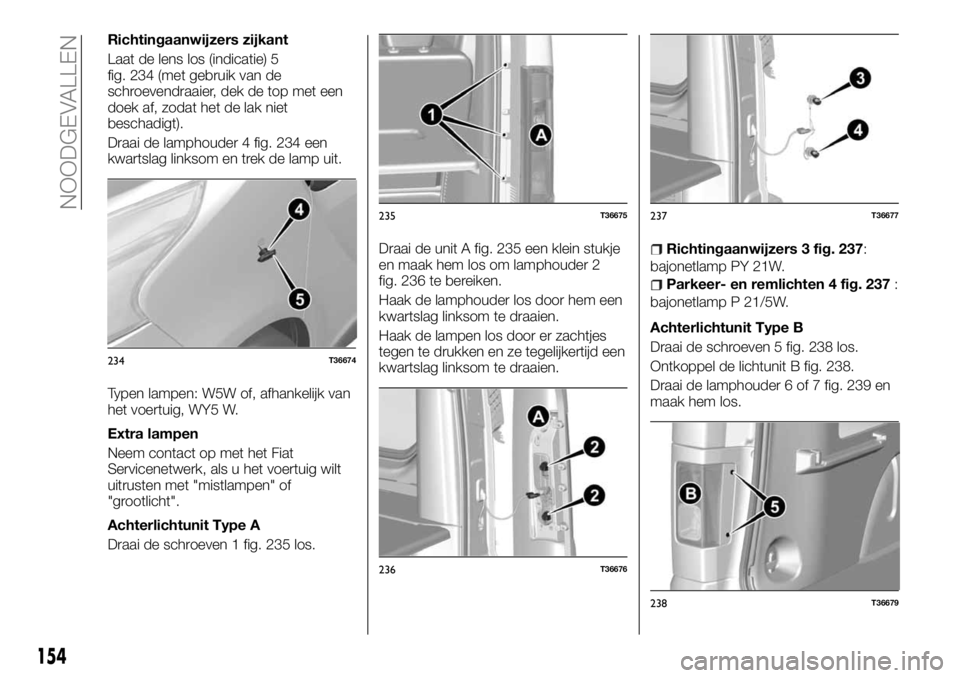 FIAT TALENTO 2017 Instructieboek (in Dutch) Richtingaanwijzers zijkant
Laat de lens los (indicatie) 5
fig. 234 (met gebruik van de
schroevendraaier, dek de top met een
doek af, zodat het de lak niet
beschadigt).
Draai de lamphouder 4 fig. 234 e FIAT TALENTO 2017 Instructieboek (in Dutch) Richtingaanwijzers zijkant
Laat de lens los (indicatie) 5
fig. 234 (met gebruik van de
schroevendraaier, dek de top met een
doek af, zodat het de lak niet
beschadigt).
Draai de lamphouder 4 fig. 234 e