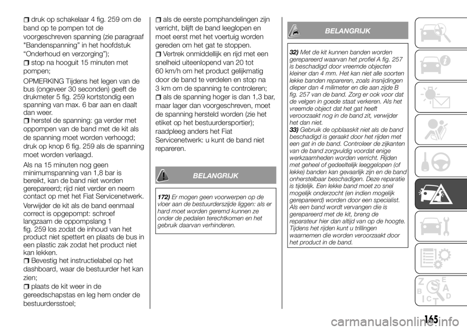 FIAT TALENTO 2017 Instructieboek (in Dutch) druk op schakelaar 4 fig. 259 om de
band op te pompen tot de
voorgeschreven spanning (zie paragraaf
"Bandenspanning” in het hoofdstuk
“Onderhoud en verzorging”);
stop na hooguit 15 minuten m FIAT TALENTO 2017 Instructieboek (in Dutch) druk op schakelaar 4 fig. 259 om de
band op te pompen tot de
voorgeschreven spanning (zie paragraaf
"Bandenspanning” in het hoofdstuk
“Onderhoud en verzorging”);
stop na hooguit 15 minuten m