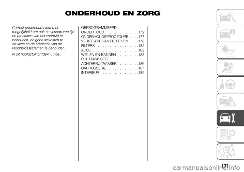 FIAT TALENTO 2017 Instructieboek (in Dutch) ONDERHOUD EN ZORG
Correct onderhoud biedt u de
mogelijkheid om ook na verloop van tijd
de prestaties van het voertuig te
behouden, de gebruikskosten te
drukken en de efficiëntie van de
veiligheidssys FIAT TALENTO 2017 Instructieboek (in Dutch) ONDERHOUD EN ZORG
Correct onderhoud biedt u de
mogelijkheid om ook na verloop van tijd
de prestaties van het voertuig te
behouden, de gebruikskosten te
drukken en de efficiëntie van de
veiligheidssys