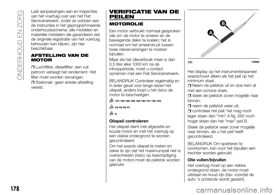 FIAT TALENTO 2017 Instructieboek (in Dutch) Laat aanpassingen aan en inspecties
van het voertuig over aan het Fiat
Servicenetwerk, zodat ze voldoen aan
de instructies in het geprogrammeerde
onderhoudsschema: alle middelen en
materiële middelen FIAT TALENTO 2017 Instructieboek (in Dutch) Laat aanpassingen aan en inspecties
van het voertuig over aan het Fiat
Servicenetwerk, zodat ze voldoen aan
de instructies in het geprogrammeerde
onderhoudsschema: alle middelen en
materiële middelen