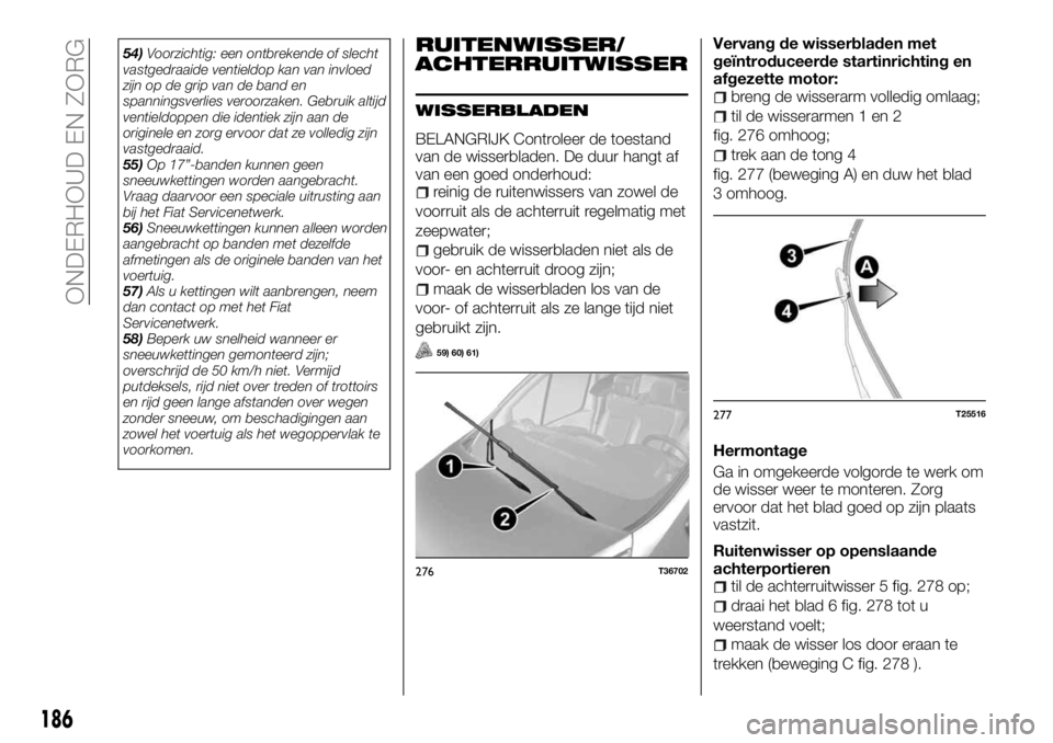 FIAT TALENTO 2017 Instructieboek (in Dutch) 54)Voorzichtig: een ontbrekende of slecht
vastgedraaide ventieldop kan van invloed
zijn op de grip van de band en
spanningsverlies veroorzaken. Gebruik altijd
ventieldoppen die identiek zijn aan de
or FIAT TALENTO 2017 Instructieboek (in Dutch) 54)Voorzichtig: een ontbrekende of slecht
vastgedraaide ventieldop kan van invloed
zijn op de grip van de band en
spanningsverlies veroorzaken. Gebruik altijd
ventieldoppen die identiek zijn aan de
or